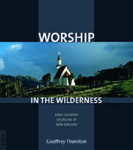 Worship in the Wilderness Early Country Churches of New Zealand
